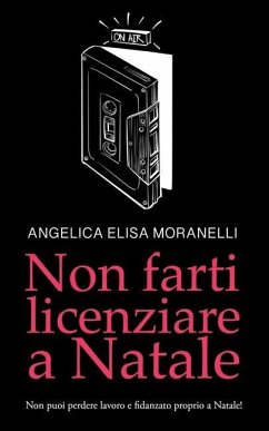 Non farti licenziare a Natale - Moranelli, Angelica Elisa