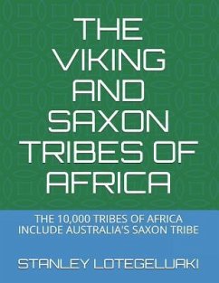 The Viking and Saxon Tribes of Africa: The 10,000 Tribes of Africa Include Australia's Saxon Tribe - Lotegeluaki, Stanley Ole