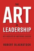The Art of Leadership: Key Insights of Inspiring Leaders Volume 1