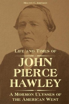 Life and Times of John Pierce Hawley: A Mormon Ulysses of the American West - Johnson, Melvin C.