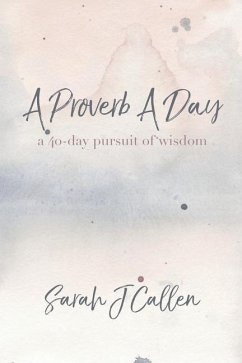 A Proverb A Day: A 40-day Pursuit of Wisdom - Callen, Sarah J.