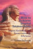 How to Achieve Digital Immortality: Digital Archiving and Preservation for Everyone