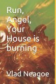 Run, Angel, Your House is burning