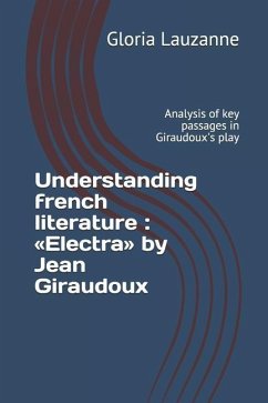 Understanding french literature: Electra by Jean Giraudoux: Analysis of key passages in Giraudoux's play - Lauzanne, Gloria