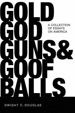 Gold, God, Guns & Goofballs: A Collection of Essays on America - Douglas, Dwight C.