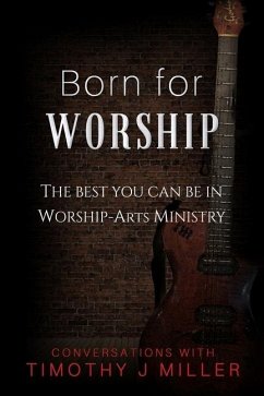 Born For Worship: The Best You Can Be In Worship-Arts Ministry - Miller, Timothy J.