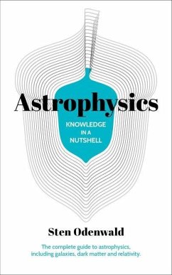 Knowledge in a Nutshell: Astrophysics: The Complete Guide to Astrophysics, Including Galaxies, Dark Matter and Relativity - Odenwald, Sten