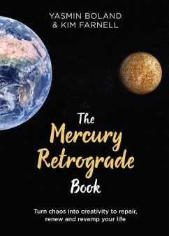 The Mercury Retrograde Book: Turn Chaos Into Creativity to Repair, Renew and Revamp Your Life - Boland, Yasmin;Farnell, Kim