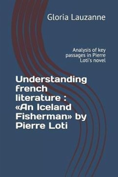 Understanding french literature: An Iceland Fisherman by Pierre Loti: Analysis of key passages in Pierre Loti's novel - Lauzanne, Gloria