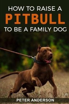 How To Raise A Pitbull To Be A Familly Dog - Anderson, Peter