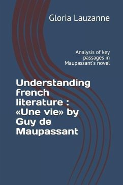 Understanding french literature: Une vie by Guy de Maupassant: Analysis of key passages in Maupassant's novel - Lauzanne, Gloria