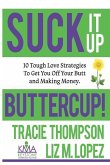 Suck It Up, Buttercup: 10 Tough-Love Strategies to Get You Off Your Butt and Making Money