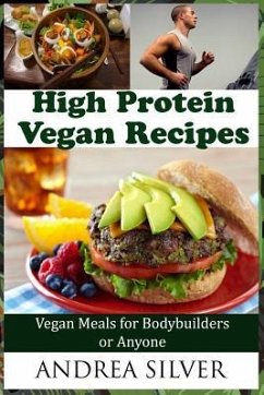 High Protein Vegan Recipes: Vegan Meals for Bodybuilders or Anyone - Silver, Andrea