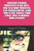 Conscious Personal Productivity in One Week: How to Be More Productive, Stop Procrastinating, Learn How to Free Yourself from Stress, Ways to Increase