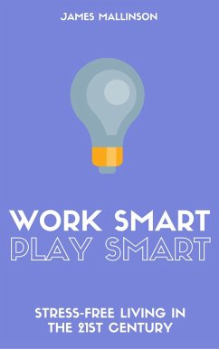 Cover Work Smart Play Smart: Stress-Free Living In The 21st Century (eBook, ePUB)