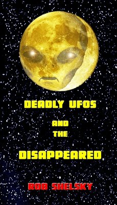 Deadly UFOs And The Disappeared (eBook, ePUB) - Rob Shelsky