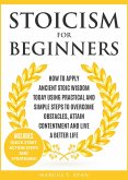 Stoicism for Beginners: How to Apply Ancient Stoic Wisdom Today using Practical and Simple Steps to Overcome Obstacles, Attain Contentment and Live a Better Life (eBook, ePUB)