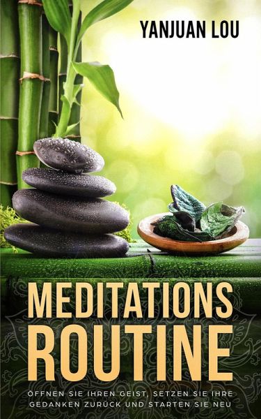 Meditations-Routine - Öffnen Sie Ihren Geist, Setzen Sie Ihre Gedanken zurück und Starten Sie neu (German Edition) (eBook, ePUB) Meditations-Routine - Öffnen Sie Ihren Geist, Setzen Sie Ihre Gedanken zurück und Starten Sie neu (German Edition) (eBook, ePUB)
