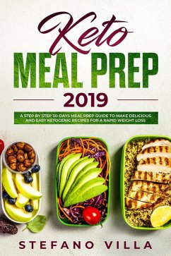 Keto Meal Prep 2019: A Step by Step 30-Days Meal Prep Guide to Make Delicious and Easy Ketogenic Recipes for a Rapid Weight Loss (eBook, ePUB) - Villa, Stefano