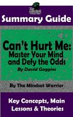 Summary Guide: Can't Hurt Me: Master Your Mind and Defy the Odds: By David Goggins   The Mindset Warrior Summary Guide (( Mental Toughness, Self Discipline, Resilience, Motivation )) (eBook, ePUB)