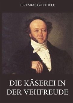 Die Käserei in der Vehfreude - Gotthelf, Jeremias