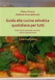 Guida alla cucina selvatica quotidiana per tutti. Erbe e frutti spontanei: raccolta, utilizzi e gastronomia. (eBook, PDF)