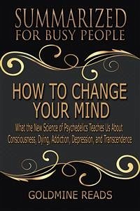 How to Change Your Mind - Summarized for Busy People (eBook, ePUB) - Reads, Goldmine