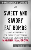 Sweet and Savory Fat Bombs: 100 Delicious Treats for Fat Fasts, Ketogenic, Paleo, and Low-Carb Diets by Martina Slajerova   Conversation Starters (eBook, ePUB)