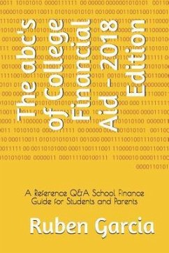 The Abc's of College Financial Aid - 2018 Edition: A Reference Q&A School Finance Guide for Students and Parents - Garcia, Ruben