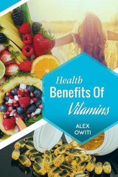 Health Benefits of Vitamins: Types, Sources and Health Benefits of Vitamins - Owiti, Alex Oselu