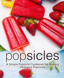 Popsicles: A Simple Popsicle Cookbook for Making Delicious Popsicles (2nd Edition) - Press, Booksumo