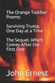 The Orange Toddler Poems: Surviving Trump, One Day at a Time, the Sequel, Which Comes After the First One