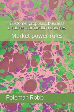 Customer proposes, business disposes, competition opposes: Market power rules - Madhavi, Cv; Rajgopal, C.; Robb, Poleman