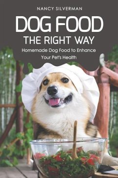Dog Food the Right Way: Homemade Dog Food to Enhance Your Pet's Health - Silverman, Nancy