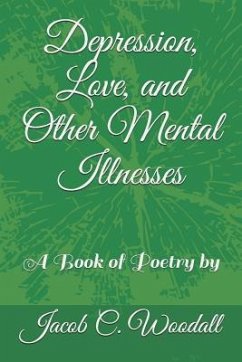 Depression, Love, and Other Mental Illnesses: A Book of Poetry by - Woodall, Jacob C.