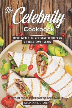 The Celebrity Cookbook: Movie Meals, Silver Screen Suppers & Tinseltown Treats - 40 Favorite Foods & Recipes of the Rich & Famous - Sharp, Stephanie