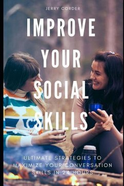 Improve Your Social Skills: Ultimate Strategies to Maximize Your Conversation Skills in 24 Hours - Corder, Jerry