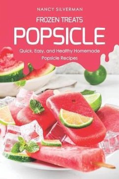 Frozen Treats - Popsicle: Quick, Easy, and Healthy Homemade Popsicle Recipes - Silverman, Nancy