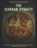 The Severan Dynasty: The History and Legacy of the Ancient Roman Empire's Rulers Before Rome's Imperial Crisis