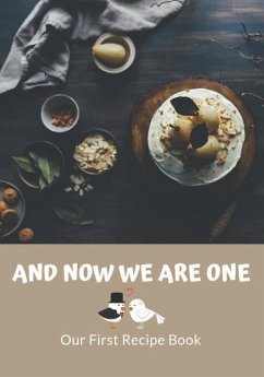 And Now We Are One: Our First Recipe Book: Old Family Recipes and New Favorites. The Recipe Book for Newlyweds - Garner, Eleanor
