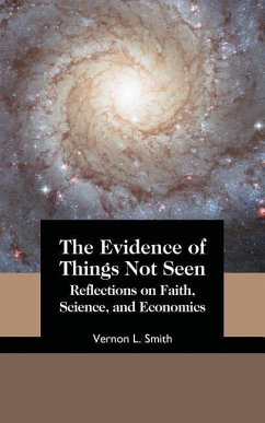 The Evidence of Things Not Seen: Reflections on Faith, Science, and Economics - Smith, Vernon L.