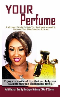Your Perfume a Womens Guide to Help You Re-Invent Yourself & Discover Your New Scent of Success: Enjoy a Sprinkle of Tips That Can Help You Navigate T - Stevens, Tenina; Suga-T Stevens, Multi-Platinum Gold Hip