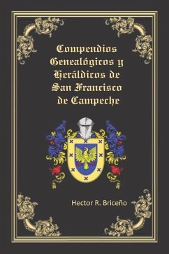 Compendios Genealógicos y Heráldicos de San Francisco de Campeche: Compendios Genealógicos y Heráldicos de San Francisco de Campeche Tomo VI - Briceno, Hector R.