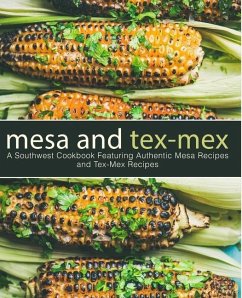 Mesa and Tex-Mex: A Southwest Cookbook Featuring Authentic Mesa Recipes and Tex-Mex Recipes (2nd Edition) - Press, Booksumo