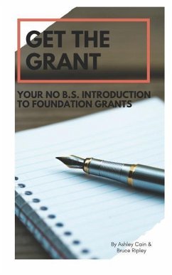 Get the Grant: Your No B.S. Introduction to Foundation Grants - Ripley, Bruce; Cain, Ashley