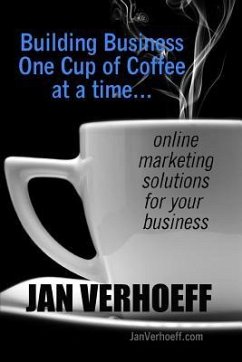 Building Business One Cup of Coffee at a Time: online marketing solutions for your business - Verhoeff, Jan