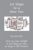 10 Steps to a New You: 10 Little Known Ways to Lose Weight in 60 Days or Less & Keep it Off Forever