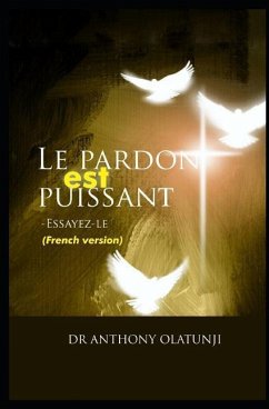 Le Pardon Est Puissant - Essayez-Le (French Edition) - Olatunji, Dr Anthony