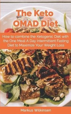 The Keto OMAD Diet: How to combine the Ketogenic Diet with the One Meal A Day Intermittent Fasting Diet to Maximize Your Weight Loss - Wilkinsen, Markus