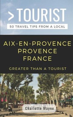 Greater Than a Tourist- Aix-En-Provence Provence France: 50 Travel Tips from a Local - Tourist, Greater Than a.; Mayne, Charlotte
